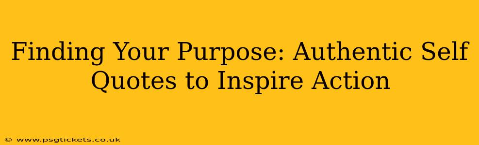 Finding Your Purpose: Authentic Self Quotes to Inspire Action