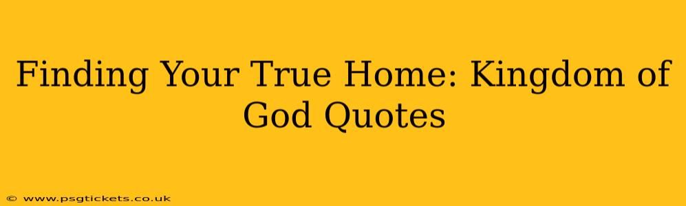 Finding Your True Home: Kingdom of God Quotes