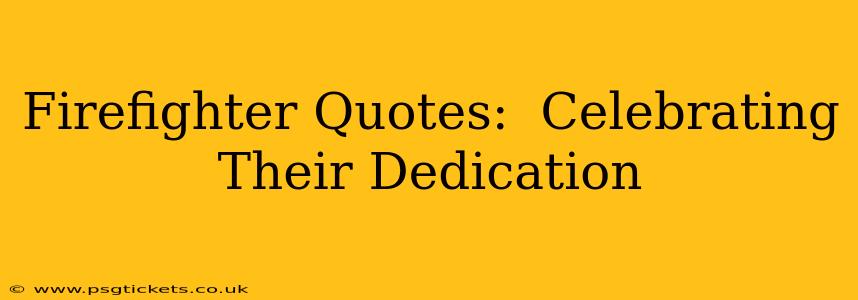 Firefighter Quotes:  Celebrating Their Dedication
