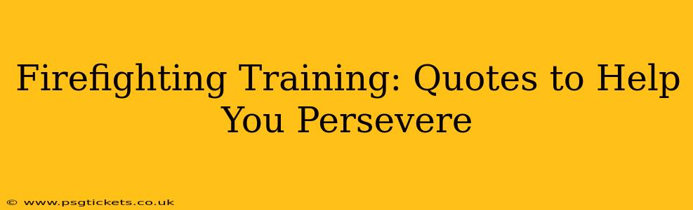 Firefighting Training: Quotes to Help You Persevere