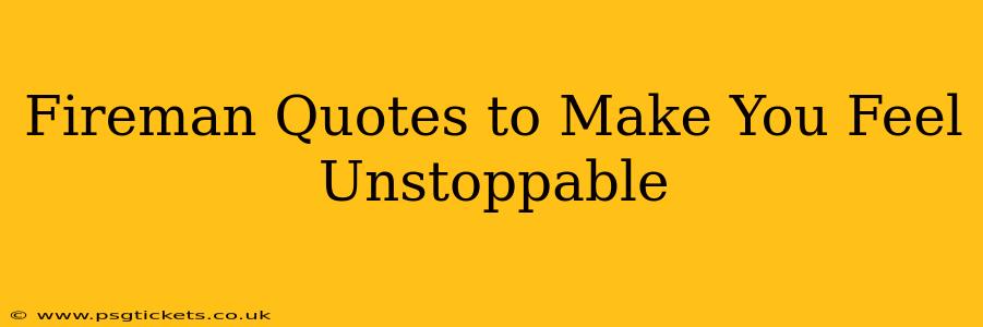 Fireman Quotes to Make You Feel Unstoppable