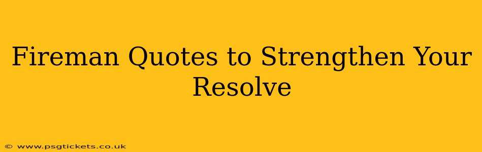 Fireman Quotes to Strengthen Your Resolve