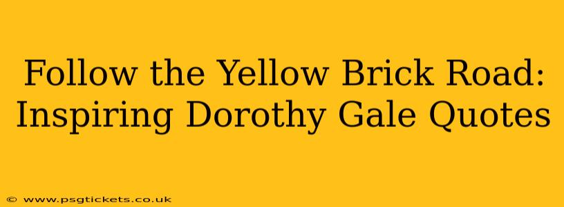 Follow the Yellow Brick Road: Inspiring Dorothy Gale Quotes