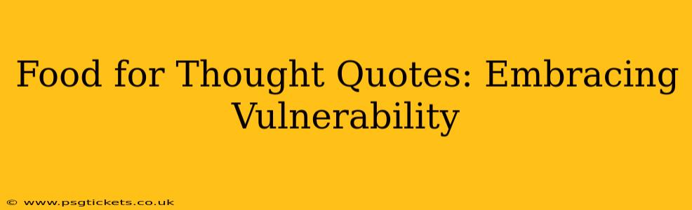 Food for Thought Quotes: Embracing Vulnerability