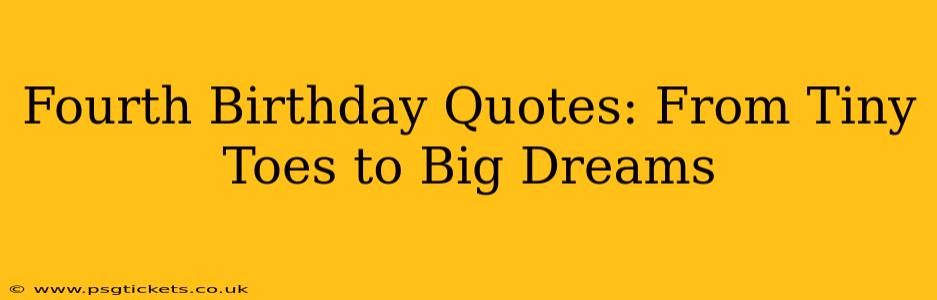 Fourth Birthday Quotes: From Tiny Toes to Big Dreams