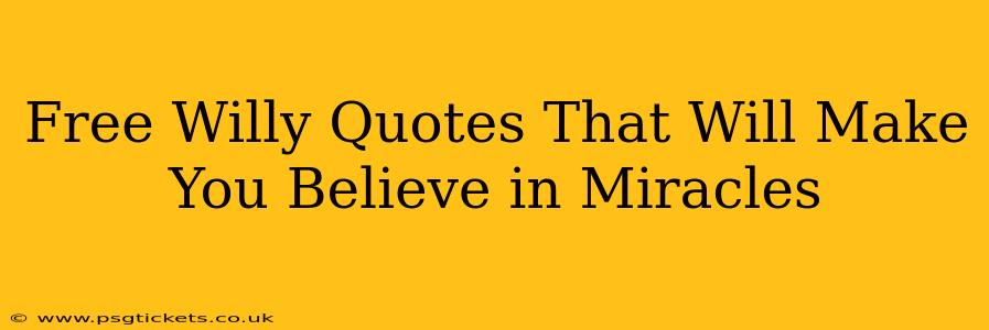 Free Willy Quotes That Will Make You Believe in Miracles