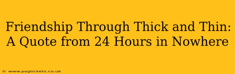 Friendship Through Thick and Thin: A Quote from 24 Hours in Nowhere