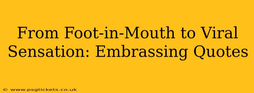 From Foot-in-Mouth to Viral Sensation: Embrassing Quotes