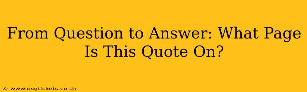 From Question to Answer: What Page Is This Quote On?