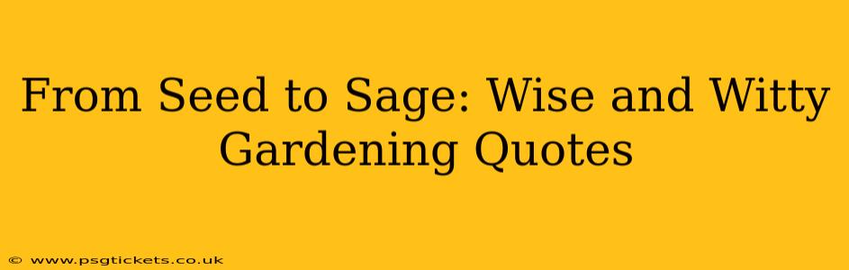 From Seed to Sage: Wise and Witty Gardening Quotes