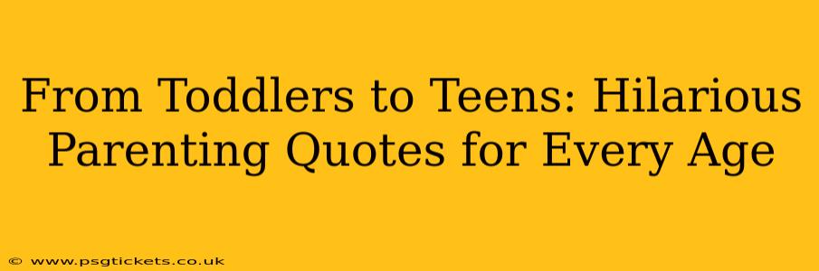 From Toddlers to Teens: Hilarious Parenting Quotes for Every Age