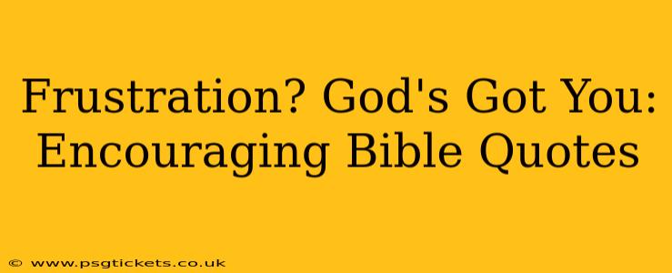 Frustration? God's Got You: Encouraging Bible Quotes