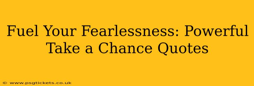 Fuel Your Fearlessness: Powerful Take a Chance Quotes