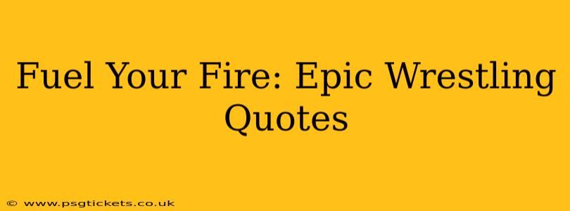 Fuel Your Fire: Epic Wrestling Quotes