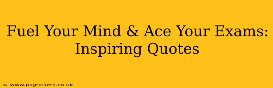 Fuel Your Mind & Ace Your Exams: Inspiring Quotes