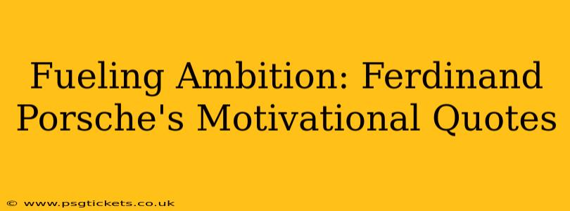 Fueling Ambition: Ferdinand Porsche's Motivational Quotes