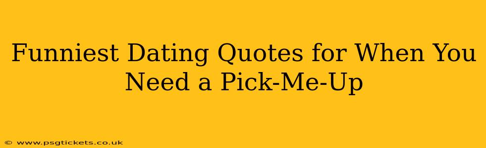 Funniest Dating Quotes for When You Need a Pick-Me-Up