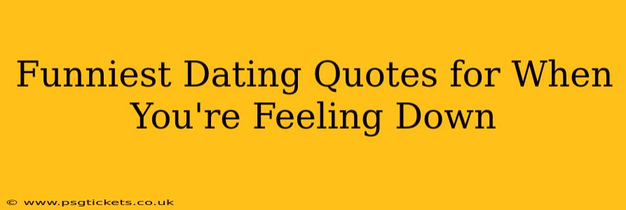 Funniest Dating Quotes for When You're Feeling Down
