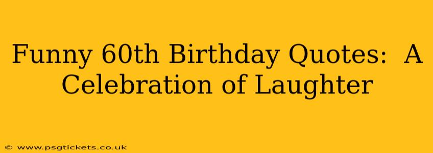 Funny 60th Birthday Quotes:  A Celebration of Laughter