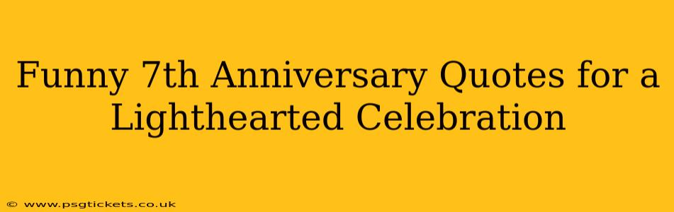 Funny 7th Anniversary Quotes for a Lighthearted Celebration