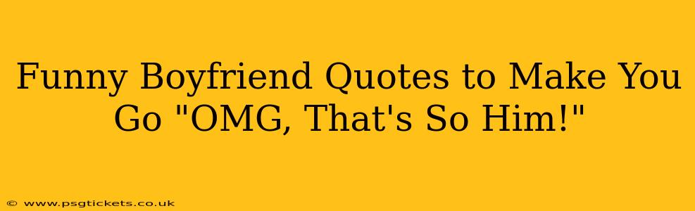 Funny Boyfriend Quotes to Make You Go "OMG, That's So Him!"