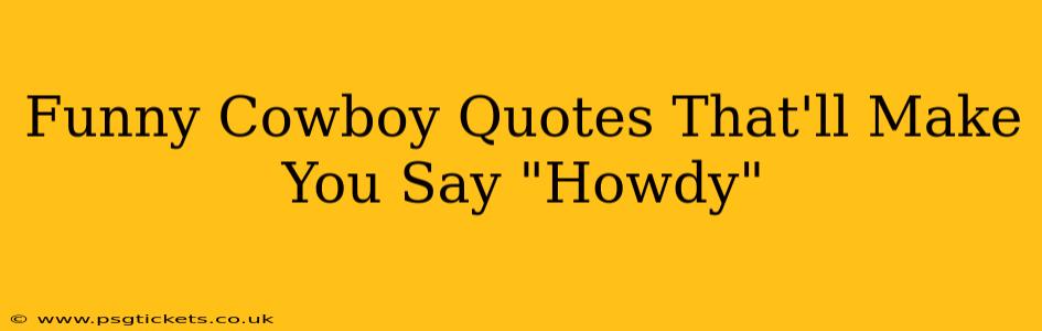 Funny Cowboy Quotes That'll Make You Say "Howdy"