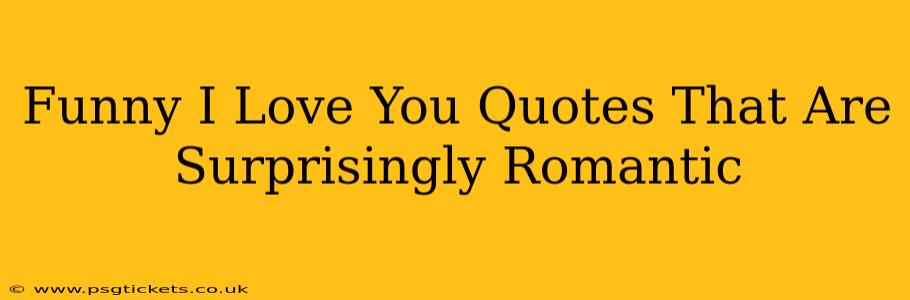 Funny I Love You Quotes That Are Surprisingly Romantic