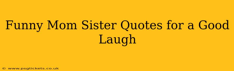 Funny Mom Sister Quotes for a Good Laugh