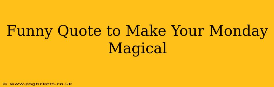 Funny Quote to Make Your Monday Magical