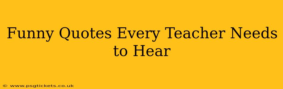 Funny Quotes Every Teacher Needs to Hear