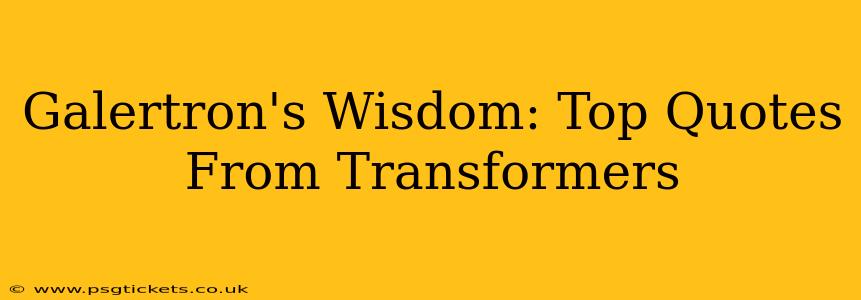 Galertron's Wisdom: Top Quotes From Transformers