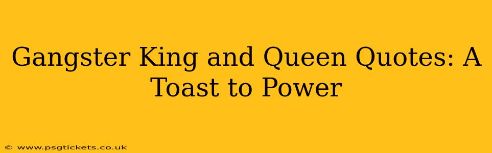 Gangster King and Queen Quotes: A Toast to Power