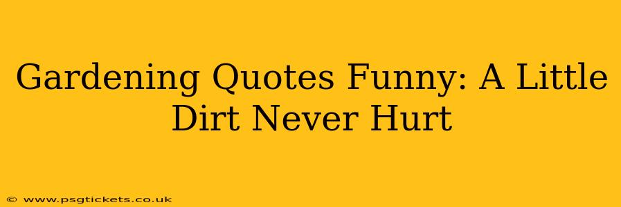 Gardening Quotes Funny: A Little Dirt Never Hurt