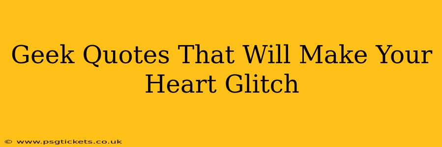 Geek Quotes That Will Make Your Heart Glitch