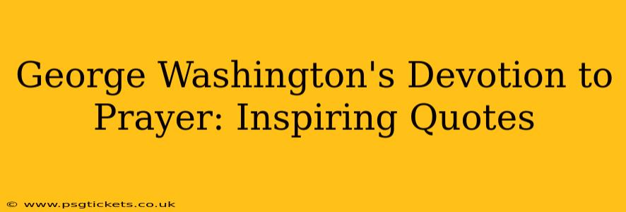 George Washington's Devotion to Prayer: Inspiring Quotes