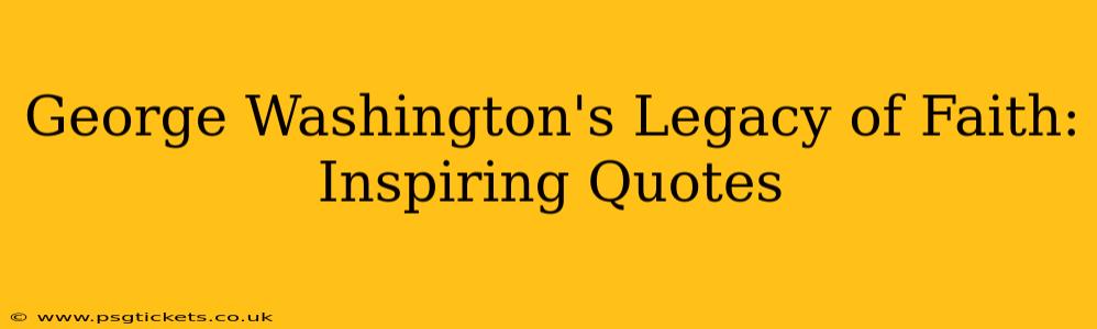 George Washington's Legacy of Faith: Inspiring Quotes