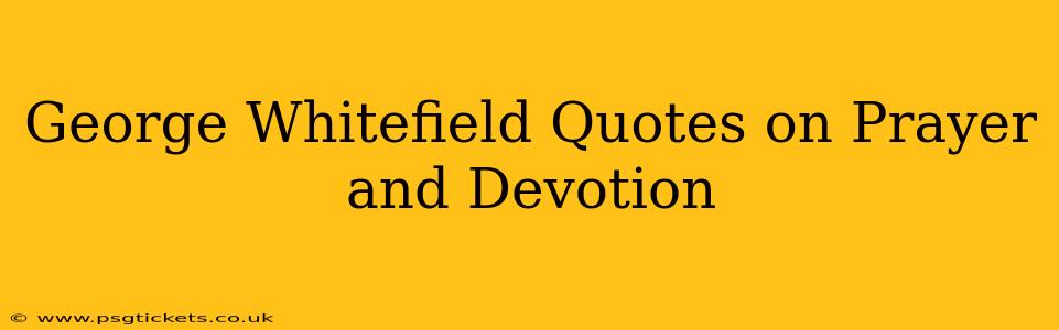George Whitefield Quotes on Prayer and Devotion