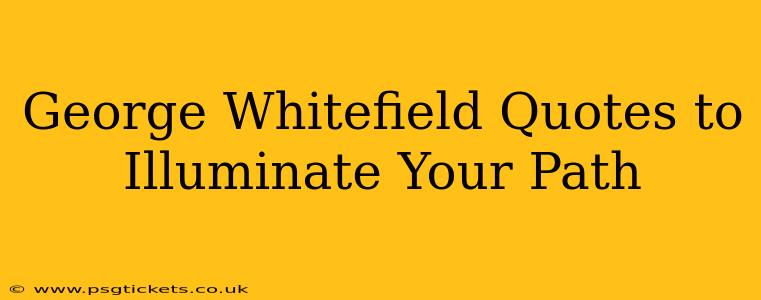 George Whitefield Quotes to Illuminate Your Path
