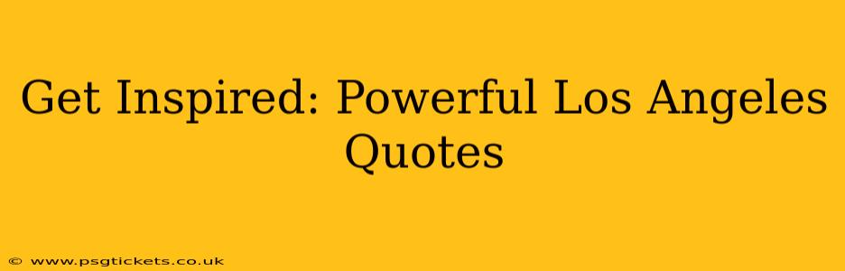 Get Inspired: Powerful Los Angeles Quotes