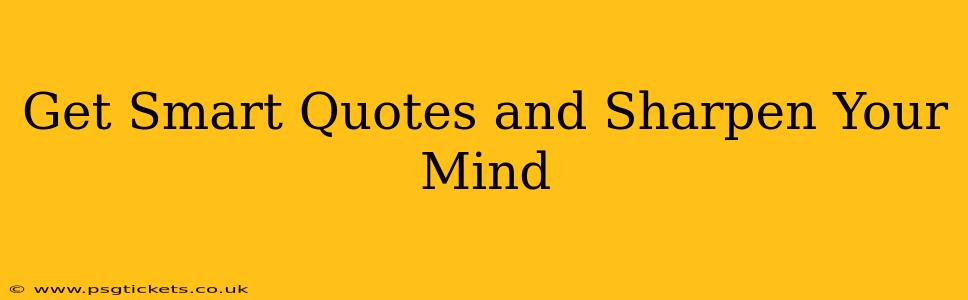 Get Smart Quotes and Sharpen Your Mind