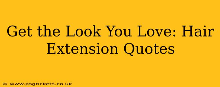 Get the Look You Love: Hair Extension Quotes