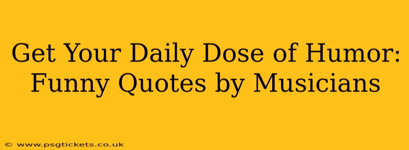 Get Your Daily Dose of Humor: Funny Quotes by Musicians