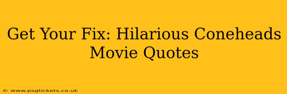 Get Your Fix: Hilarious Coneheads Movie Quotes