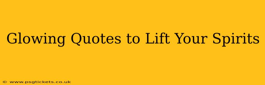 Glowing Quotes to Lift Your Spirits