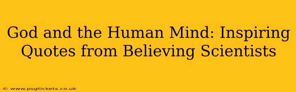 God and the Human Mind: Inspiring Quotes from Believing Scientists