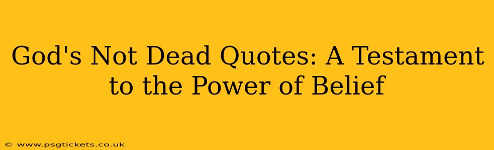 God's Not Dead Quotes: A Testament to the Power of Belief