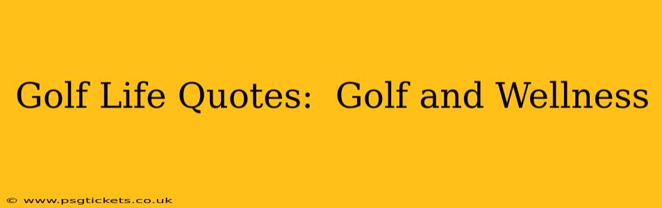 Golf Life Quotes:  Golf and Wellness