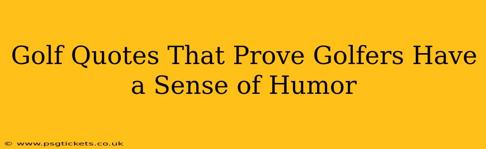 Golf Quotes That Prove Golfers Have a Sense of Humor