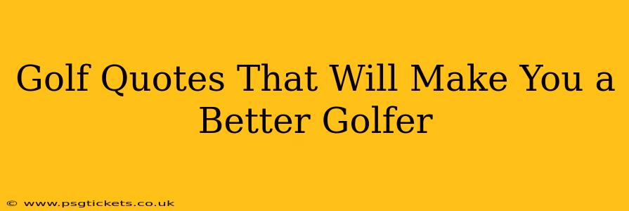 Golf Quotes That Will Make You a Better Golfer