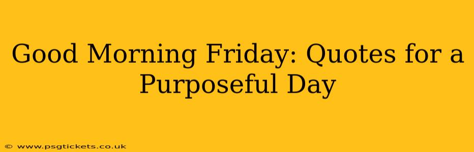 Good Morning Friday: Quotes for a Purposeful Day